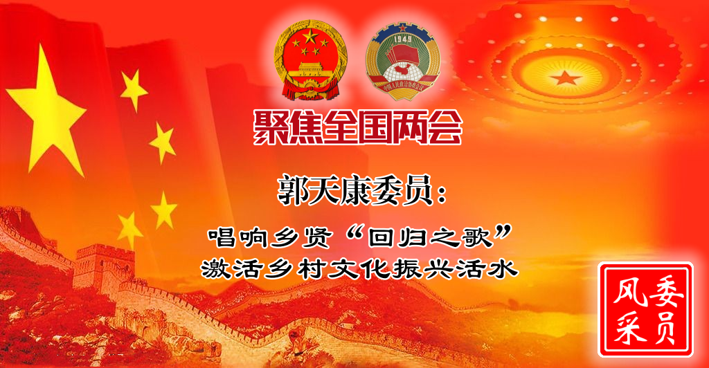 全国两会 ▎郭天康委员：唱响乡贤&ldquo;回归之歌&rdquo; 激活乡村文化振兴活水
