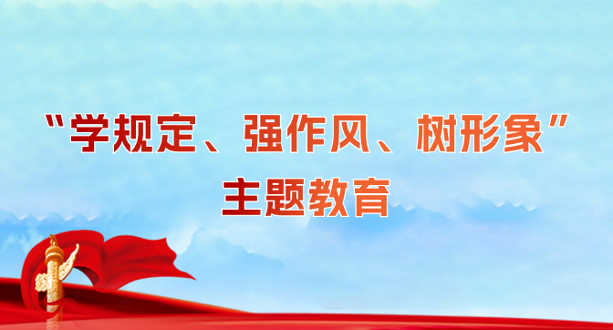 &ldquo;学规定、强作风、树形象&rdquo;主题教育